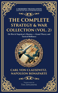 Title: The Complete Strategy & War Collection (Vol. 2): On War & Napoleon's Maxims - Grand Theory and Tactical Brilliance (Deluxe Hardbound Edition), Author: Carl Von Clausewitz