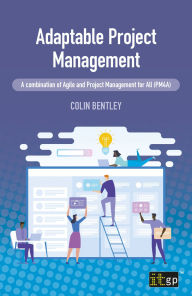 Title: Adaptable Project Management: A combination of Agile and Project Management for All (PM4A), Author: IT Governance Publishing