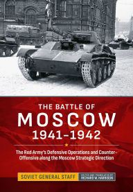 Title: The Battle of Moscow 1941-1942: The Red Army's Defensive Operations and Counter-Offensive along the Moscow Strategic Direction, Author: Richard W. Harrison
