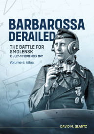 Title: Barbarossa Derailed The Battle for Smolensk 10 July-10 September 1941 Volume 4: Atlas, Author: David M. Glantz
