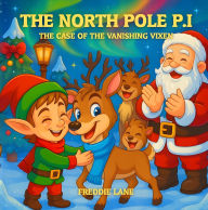Title: The North Pole P.I: The Case of the Vanishing Vixen, Author: Freddie Lane