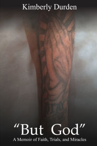 Title: But God: A Memoir of Faith, Trials and Miracles: A Memoir of Faith, Trials and Miracles, Author: Kimberly Durden