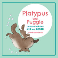 Title: Platypus and Puggle: Unusual Animals Big and Small, Author: Ariana Koultourides
