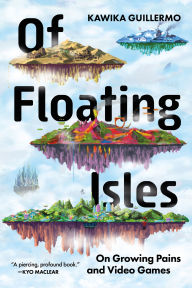 Title: Of Floating Isles: On Growing Pains and Video Games, Author: Kawika Guillermo