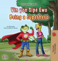 Title: Being a Superhero (Haitian Creole English Bilingual Children's Book), Author: Liz Shmuilov