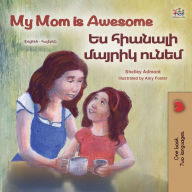 Title: My Mom is Awesome (English Armenian Bilingual Book for Kids), Author: Shelley Admont