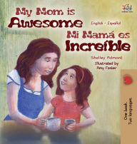 Title: My Mom is Awesome (English Spanish Bilingual Book for Kids): English Spanish Bilingual Edition, Author: Shelley Admont