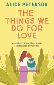 Title: The Things We Do For Love, Author: Alice Peterson