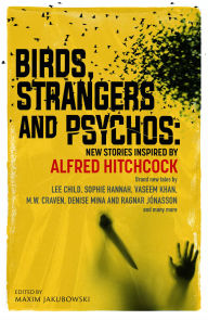 Title: Birds, Strangers and Psychos: New stories inspired by Alfred Hitchcock, Author: Maxim Jakubowski