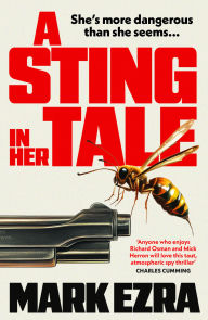 Title: A Sting in Her Tale: A gripping, darkly witty spy thriller with a retired MI6 agent facing secrets from the Cold War, Author: Mark Ezra