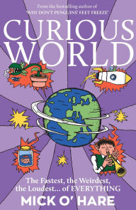 Title: Curious World: The Fastest, the Weirdest, the Loudest. of Everything, Author: Mick O'Hare