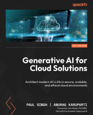 Title: Generative AI for Cloud Solutions: Architect modern AI LLMs in secure, scalable, and ethical cloud environments, Author: Paul Singh