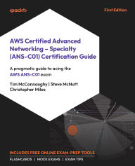 Title: AWS Certified Advanced Networking - Specialty (ANS-C01) Certification Guide: A pragmatic guide to acing the AWS ANS-C01 exam, Author: Tim McConnaughy