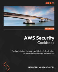 Title: AWS Security Cookbook: Practical solutions for securing AWS cloud infrastructure with essential services and best practices, Author: Heartin Kanikathottu