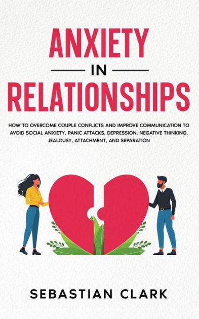 Anxiety In Relationships How To Overcome Couple Conflicts And Improve Communication To Avoid 