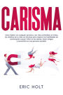 Carisma: Cómo hablar con cualquier persona y ser más carismático en todos los ámbitos de tu vida con técnicas para mejorar las habilidades de conversación casual, influir en los demás, hacer amigos y convertirte en una persona sociable.