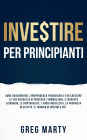 Investire per principianti: Come raggiungere l'indipendenza finanziaria e far crescere la tua ricchezza attraverso l'immobiliare, il mercato azionario, le criptovalute, i fondi indicizzati, la proprietà in affitto, il trading di opzioni e più.