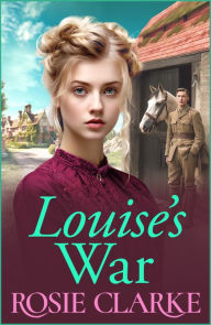 Title: Louise's War: A heartfelt wartime saga novel from bestseller Rosie Clarke for 2024, Author: Rosie Clarke