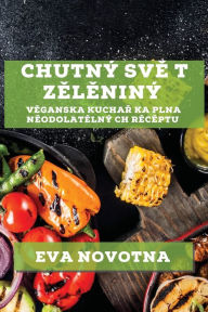 Title: Chutný Sve t Zeleniný: Veganska Kuchar ka Plna Neodolatelný ch Receptu, Author: Eva Novotna