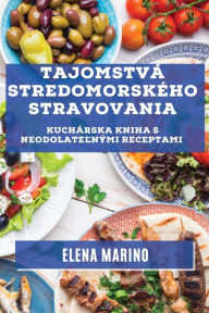 Title: Tajomstvá Stredomorského Stravovania: Kuchárska Kniha s Neodolatelnými Receptami, Author: Elena Marino