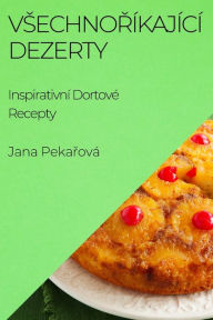 Title: Vsechnoríkající Dezerty: Inspirativní Dortové Recepty, Author: Jana Pekařovï
