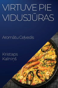 Title: Virtuve pie Vidusjuras: Aromatu Celvedis, Author: Kristaps Kalnins