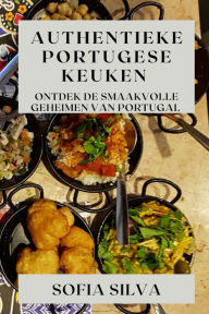 Title: Authentieke Portugese Keuken: Ontdek de Smaakvolle Geheimen van Portugal, Author: Sofia Silva