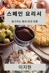 Title: 스페인 요리서: 탐구하는 향과 맛의 여행, Author: 이 지현