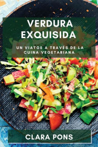 Title: Verdura Exquisida: Un Viatge a través de la Cuina Vegetariana, Author: Clara Pons