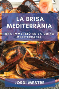 Title: La Brisa Mediterrània: Una Immersió en la Cuina Mediterrània, Author: Jordi Mestre