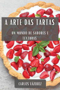 Title: A Arte das Tartas: Un Mundo de Sabores e Texturas, Author: Carlos Vïzquez