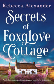 Title: Secrets of Foxglove Cottage: An absolutely stunning and tear-jerking page-turner full of family secrets, Author: Rebecca Alexander