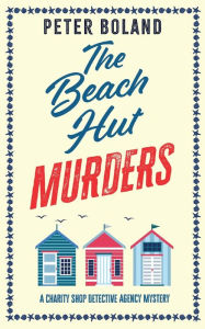 Title: THE BEACH HUT MURDERS an absolutely gripping cozy mystery filled with twists and turns, Author: Peter Boland