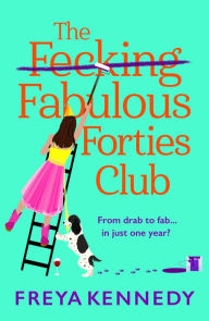 Title: The Fecking Fabulous Forties Club: The BRAND NEW uplifting, hilarious read from Freya Kennedy for summer 2024, Author: Freya Kennedy