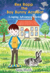 Title: Rex Rapp the Boy Bunny Acrobat: Leaping Adventure Stories, Author: Sana Malik