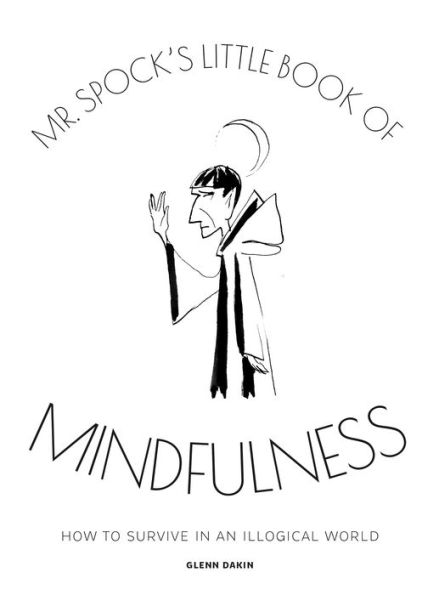 Mr Spock's Little Book of Mindfulness: How to Survive in an Illogical World