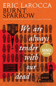 Title: We Are Always Tender with Our Dead (Signed Book) (Burnt Sparrow, 1), Author: Eric LaRocca
