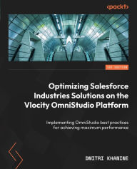Title: Optimizing Salesforce Industries Solutions on the Vlocity OmniStudio Platform: Implementing OmniStudio best practices for achieving maximum performance, Author: Dmitri Khanine