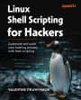 Linux Shell Scripting for Hackers: Automate and scale your hacking process with bash scripting