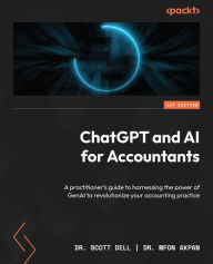 Title: ChatGPT and AI for Accountants: A practitioner's guide to harnessing the power of GenAI to revolutionize your accounting practice, Author: Dr. Scott Dell
