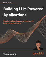 Title: Building LLM Powered Applications: Create intelligent apps and agents with large language models, Author: Valentina Alto
