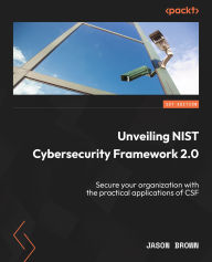 Title: Unveiling NIST Cybersecurity Framework 2.0: Secure your organization with the practical applications of CSF, Author: Jason Brown