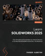 Learn SOLIDWORKS 2025 - Third Edition: Gain the skills and knowledge you need to become a certified SOLIDWORKS Associate or Professional