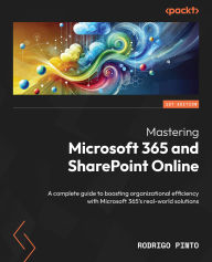 Title: Mastering Microsoft 365 and SharePoint Online: A complete guide to boosting organizational efficiency with Microsoft 365's real-world solutions, Author: Rodrigo Pinto