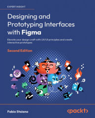 Title: Designing and Prototyping Interfaces with Figma: Elevate your design craft with UX/UI principles and create interactive prototypes, Author: Fabio Staiano