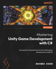 Title: Mastering Unity Game Development with C#: Harness the full potential of Unity 2022 game development using C#, Author: Mohamed Essam