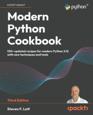 Title: Modern Python Cookbook - Third Edition: 130+ updated recipes for modern Python 3.12 with new techniques and tools, Author: Steven F Lott