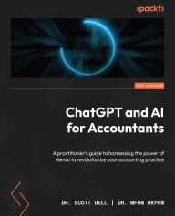 Title: ChatGPT and AI for Accountants: A practitioner's guide to harnessing the power of GenAI to revolutionize your accounting practice, Author: Scott Dell