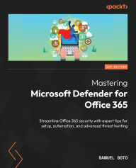 Title: Mastering Microsoft Defender for Office 365: Streamline Office 365 security with expert tips for setup, automation, and advanced threat hunting, Author: Samuel Soto