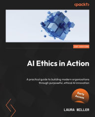Title: AI Ethics in Action: A practical guide to building modern organizations through purposeful, ethical AI innovation, Author: Laura Miller